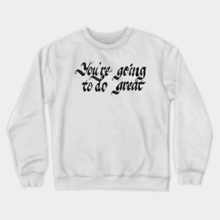 You're going to do great Crewneck Sweatshirt